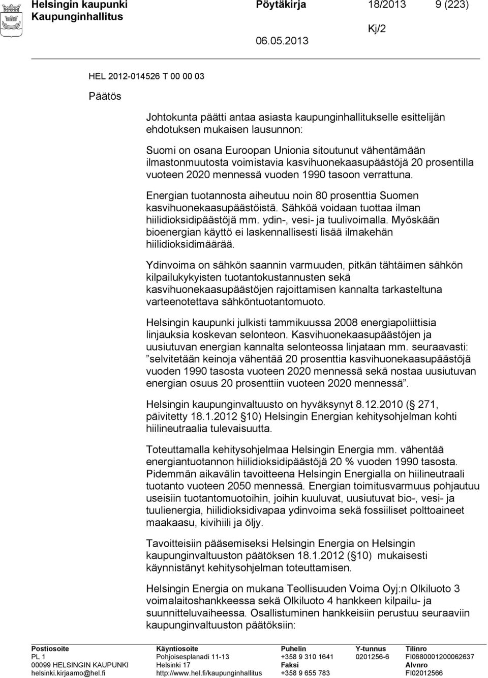 Energian tuotannosta aiheutuu noin 80 prosenttia Suomen kasvihuonekaasupäästöistä. Sähköä voidaan tuottaa ilman hiilidioksidipäästöjä mm. ydin-, vesi- ja tuulivoimalla.