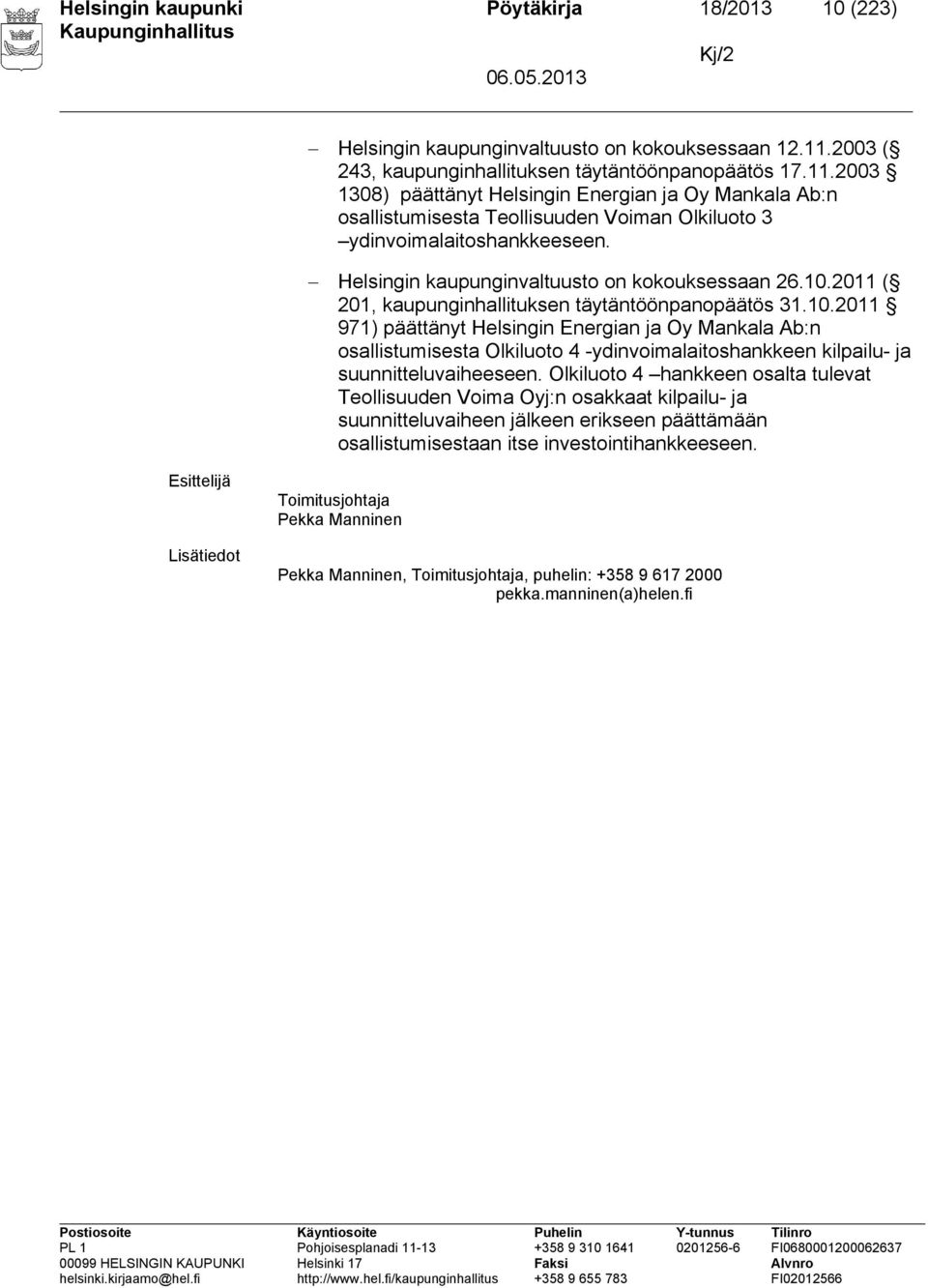 Helsingin kaupunginvaltuusto on kokouksessaan 26.10.2011 ( 201, kaupunginhallituksen täytäntöönpanopäätös 31.10.2011 971) päättänyt Helsingin Energian ja Oy Mankala Ab:n osallistumisesta Olkiluoto 4 -ydinvoimalaitoshankkeen kilpailu- ja suunnitteluvaiheeseen.