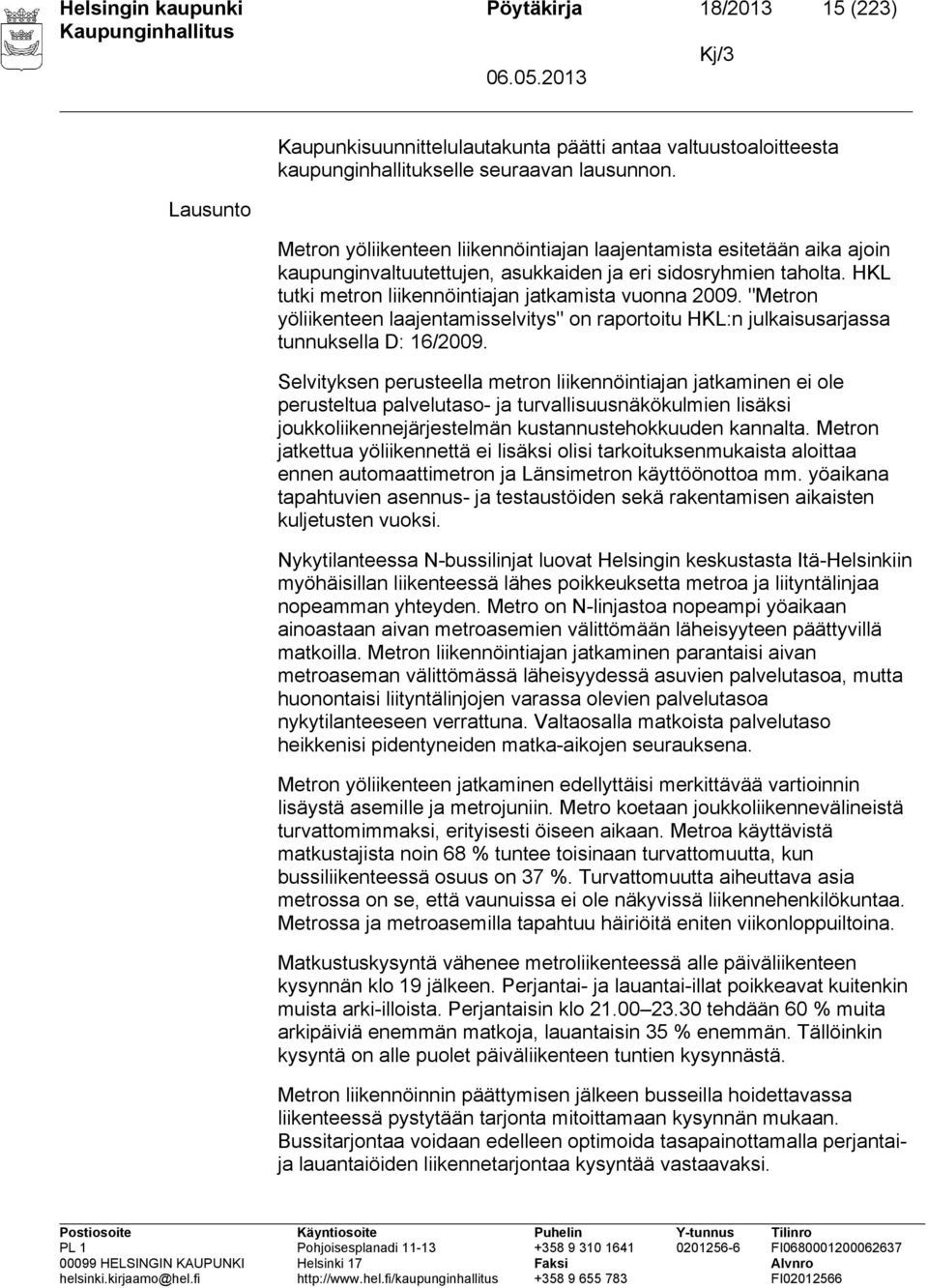 "Metron yöliikenteen laajentamisselvitys" on raportoitu HKL:n julkaisusarjassa tunnuksella D: 16/2009.