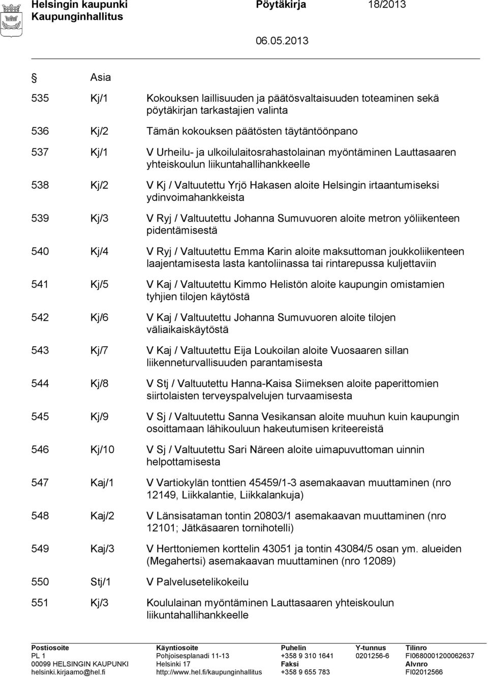 ydinvoimahankkeista 539 Kj/3 V Ryj / Valtuutettu Johanna Sumuvuoren aloite metron yöliikenteen pidentämisestä 540 Kj/4 V Ryj / Valtuutettu Emma Karin aloite maksuttoman joukkoliikenteen