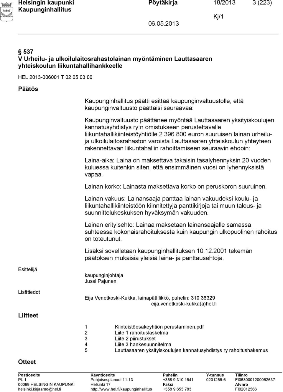 liikuntahallikiinteistöyhtiölle 2 396 800 euron suuruisen lainan urheiluja ulkoilulaitosrahaston varoista Lauttasaaren yhteiskoulun yhteyteen rakennettavan liikuntahallin rahoittamiseen seuraavin