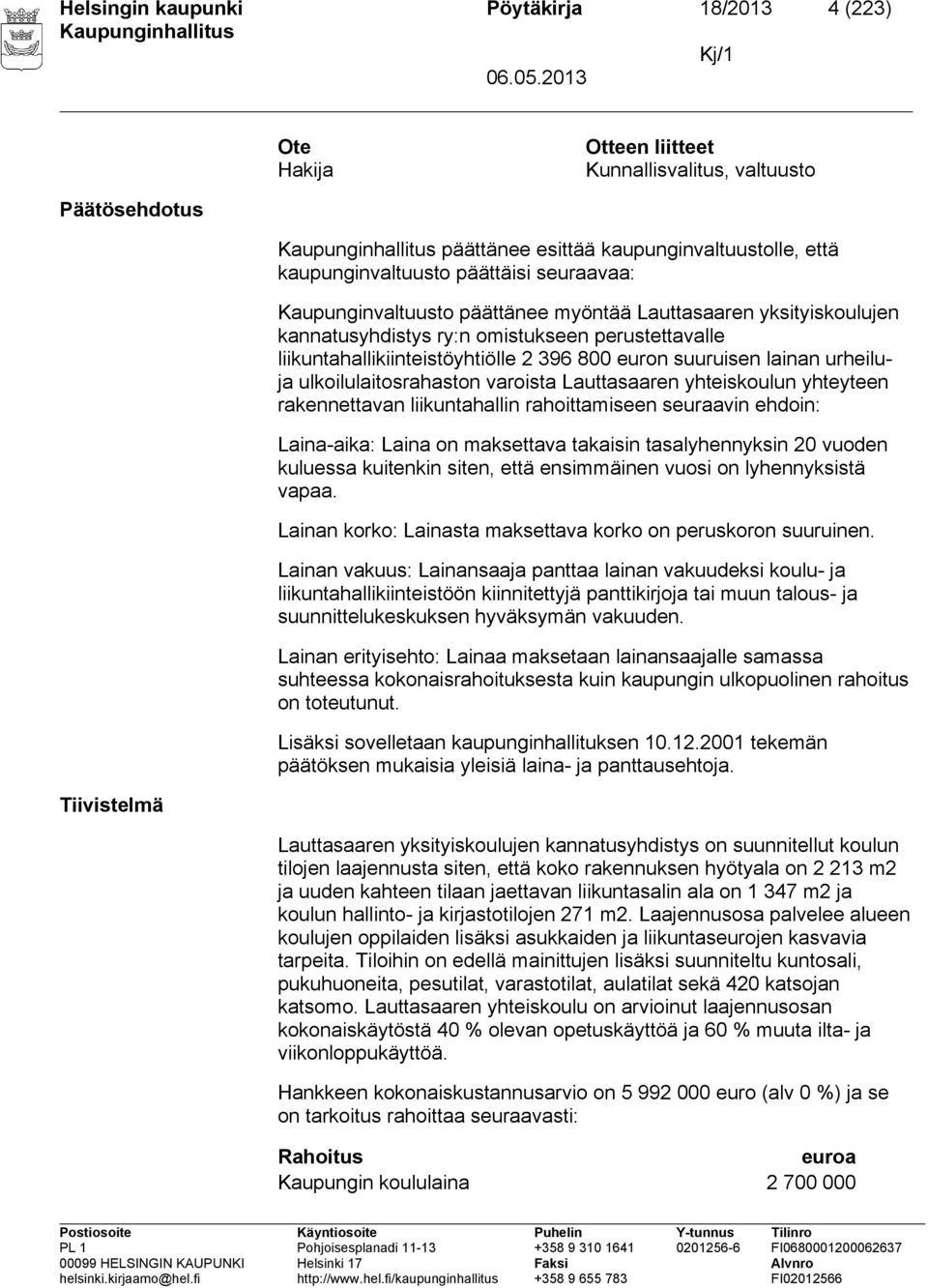 urheiluja ulkoilulaitosrahaston varoista Lauttasaaren yhteiskoulun yhteyteen rakennettavan liikuntahallin rahoittamiseen seuraavin ehdoin: Laina-aika: Laina on maksettava takaisin tasalyhennyksin 20