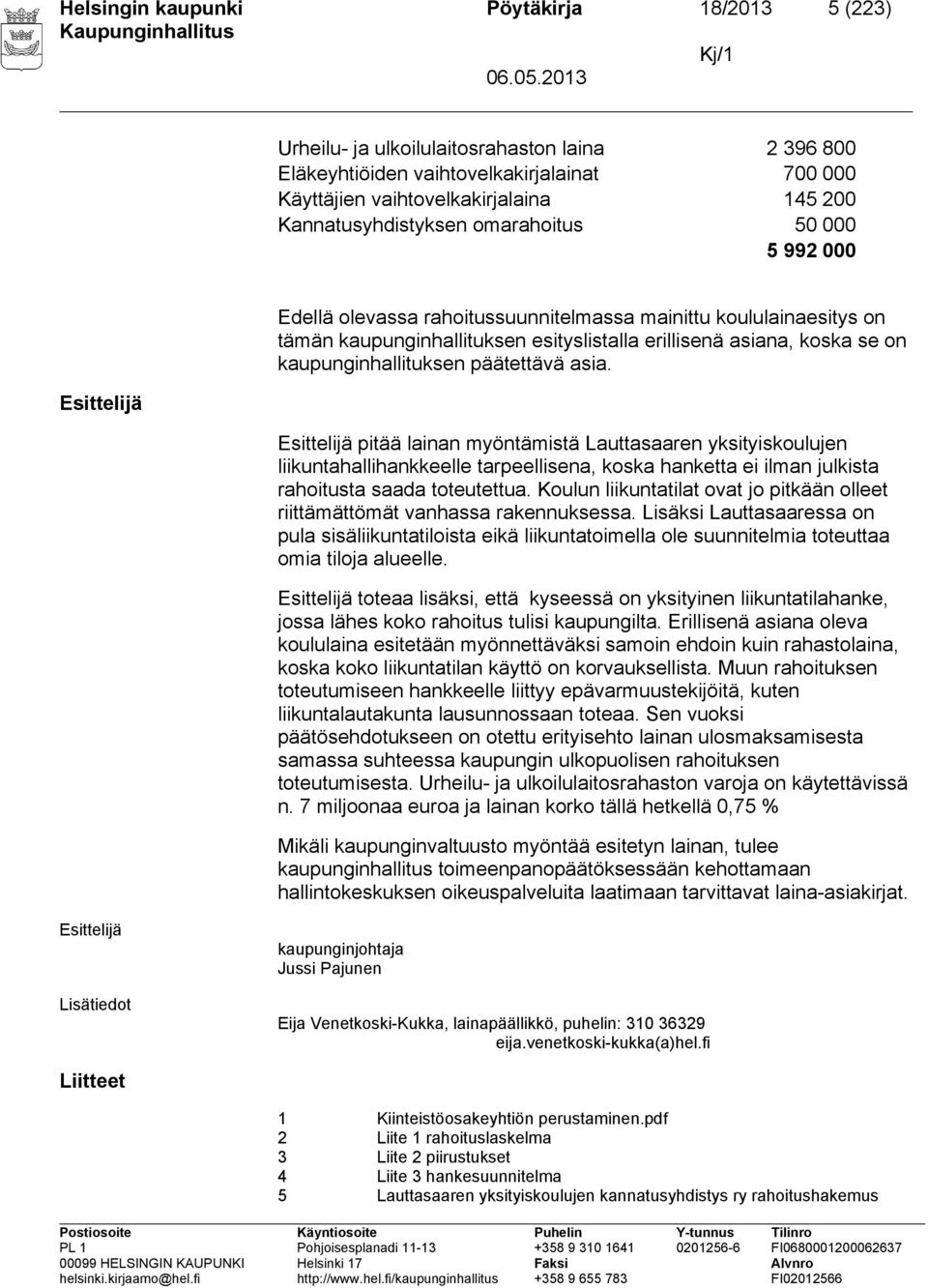 kaupunginhallituksen päätettävä asia. pitää lainan myöntämistä Lauttasaaren yksityiskoulujen liikuntahallihankkeelle tarpeellisena, koska hanketta ei ilman julkista rahoitusta saada toteutettua.