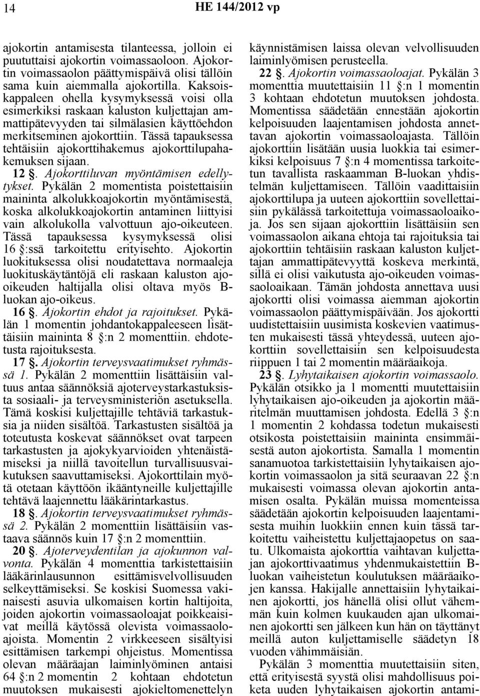 Tässä tapauksessa tehtäisiin ajokorttihakemus ajokorttilupahakemuksen sijaan. 12. Ajokorttiluvan myöntämisen edellytykset.