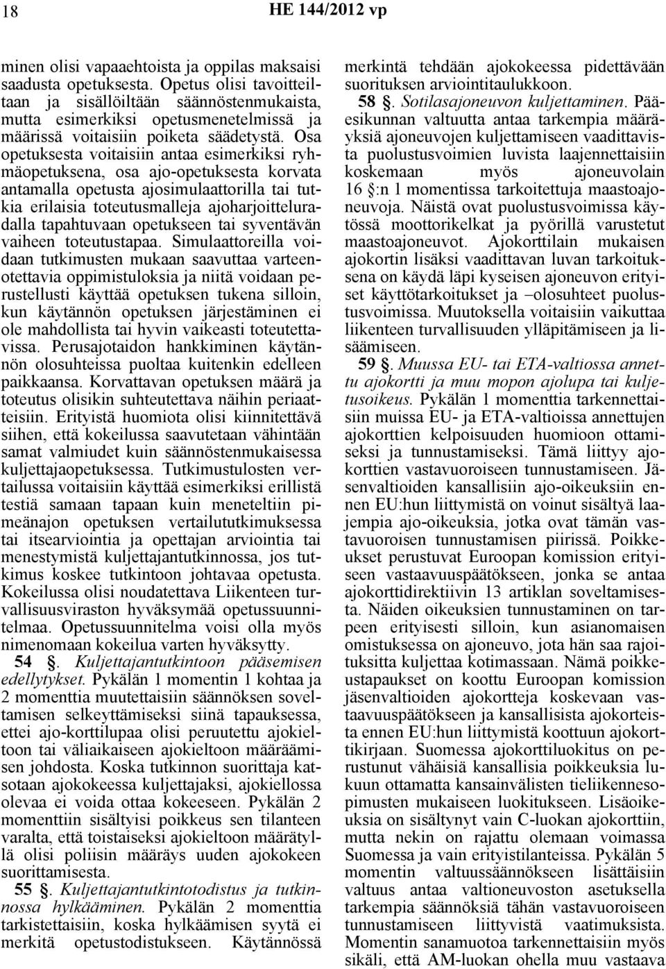 Osa opetuksesta voitaisiin antaa esimerkiksi ryhmäopetuksena, osa ajo-opetuksesta korvata antamalla opetusta ajosimulaattorilla tai tutkia erilaisia toteutusmalleja ajoharjoitteluradalla tapahtuvaan