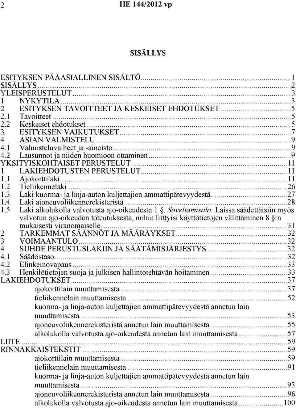 ..11 1 LAKIEHDOTUSTEN PERUSTELUT...11 1.1 Ajokorttilaki...11 1.2 Tieliikennelaki...26 1.3 Laki kuorma- ja linja-auton kuljettajien ammattipätevyydestä...27 1.4 Laki ajoneuvoliikennerekisteristä...28 1.