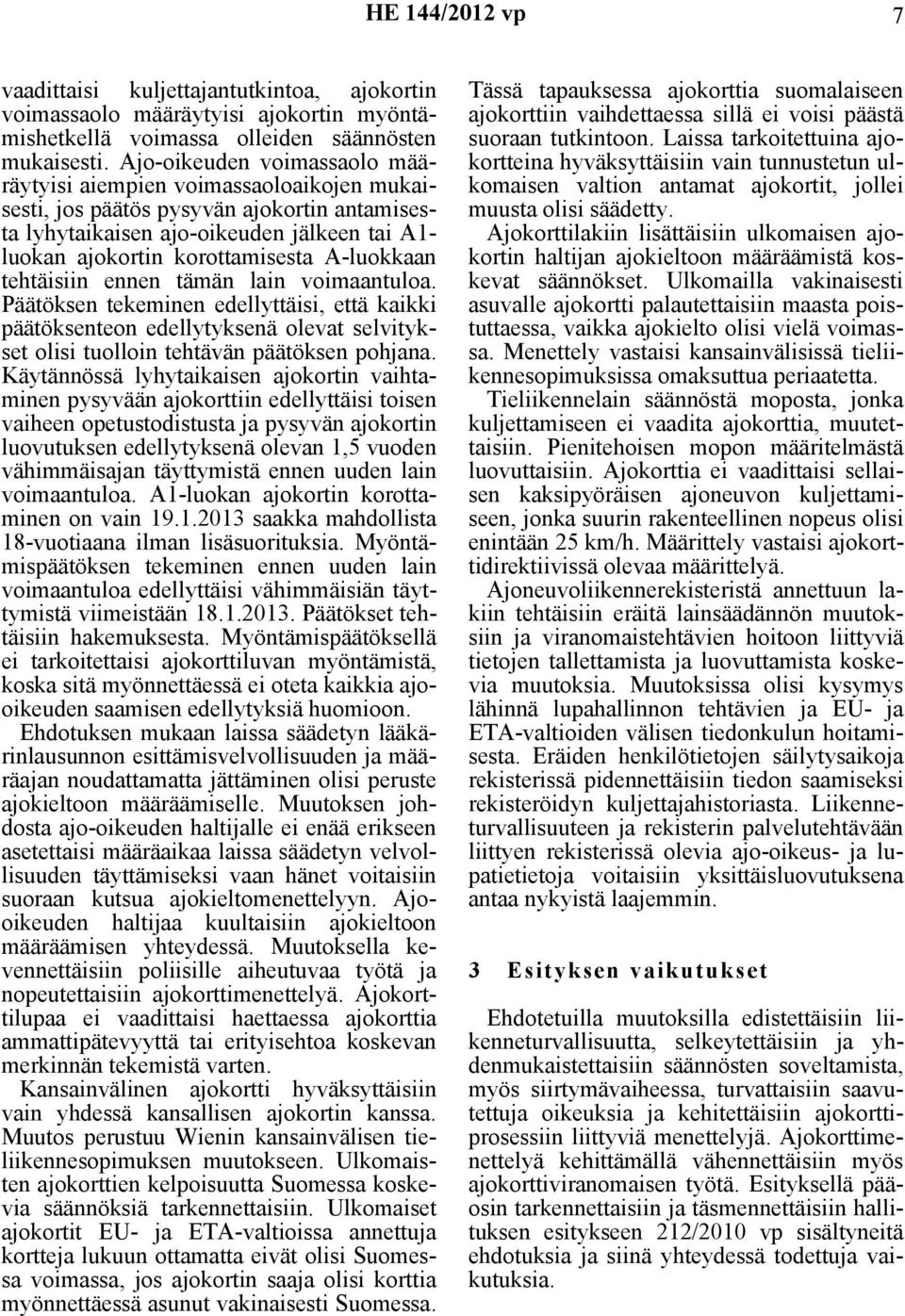 A-luokkaan tehtäisiin ennen tämän lain voimaantuloa. Päätöksen tekeminen edellyttäisi, että kaikki päätöksenteon edellytyksenä olevat selvitykset olisi tuolloin tehtävän päätöksen pohjana.