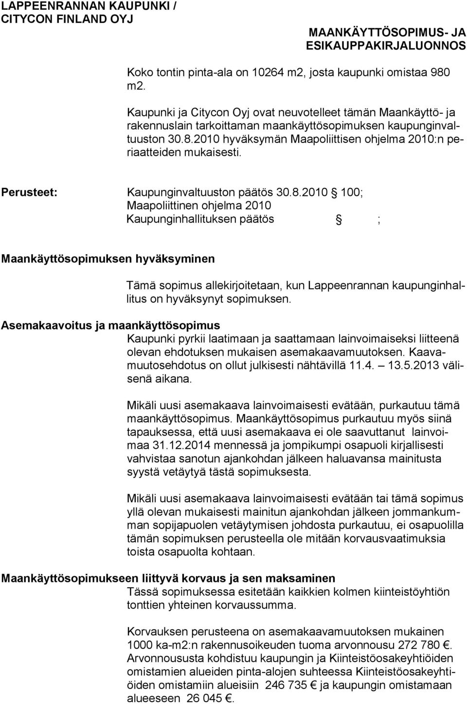 Asemakaavoitus ja maankäyttösopimus Kaupunki pyrkii laatimaan ja saattamaan lainvoimaiseksi liitteenä olevan ehdotuksen mukaisen asemakaavamuutoksen.