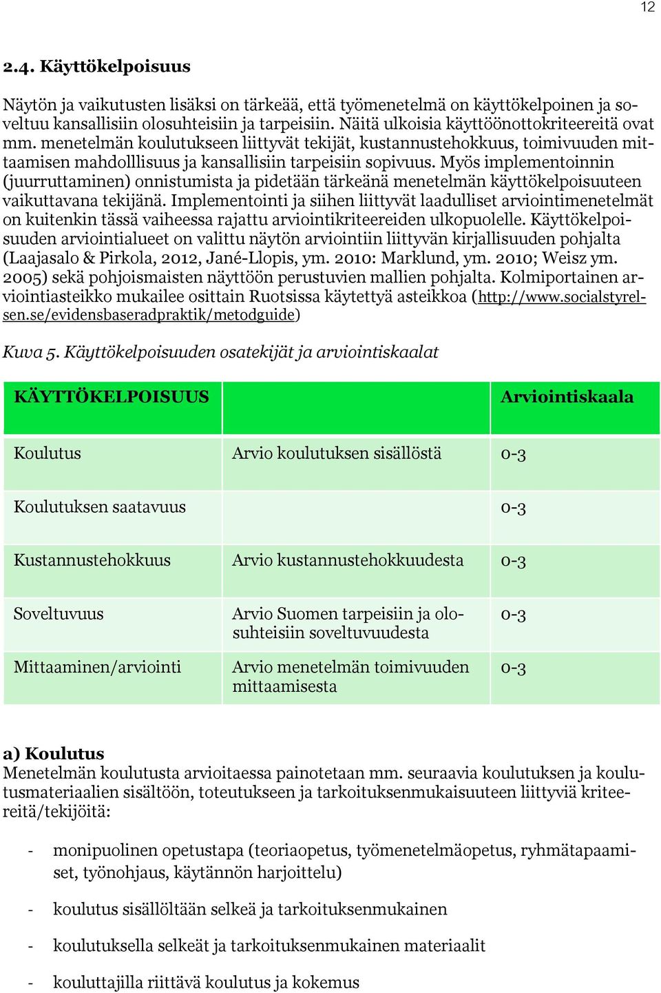 Myös implementoinnin (juurruttaminen) onnistumista ja pidetään tärkeänä menetelmän käyttökelpoisuuteen vaikuttavana tekijänä.