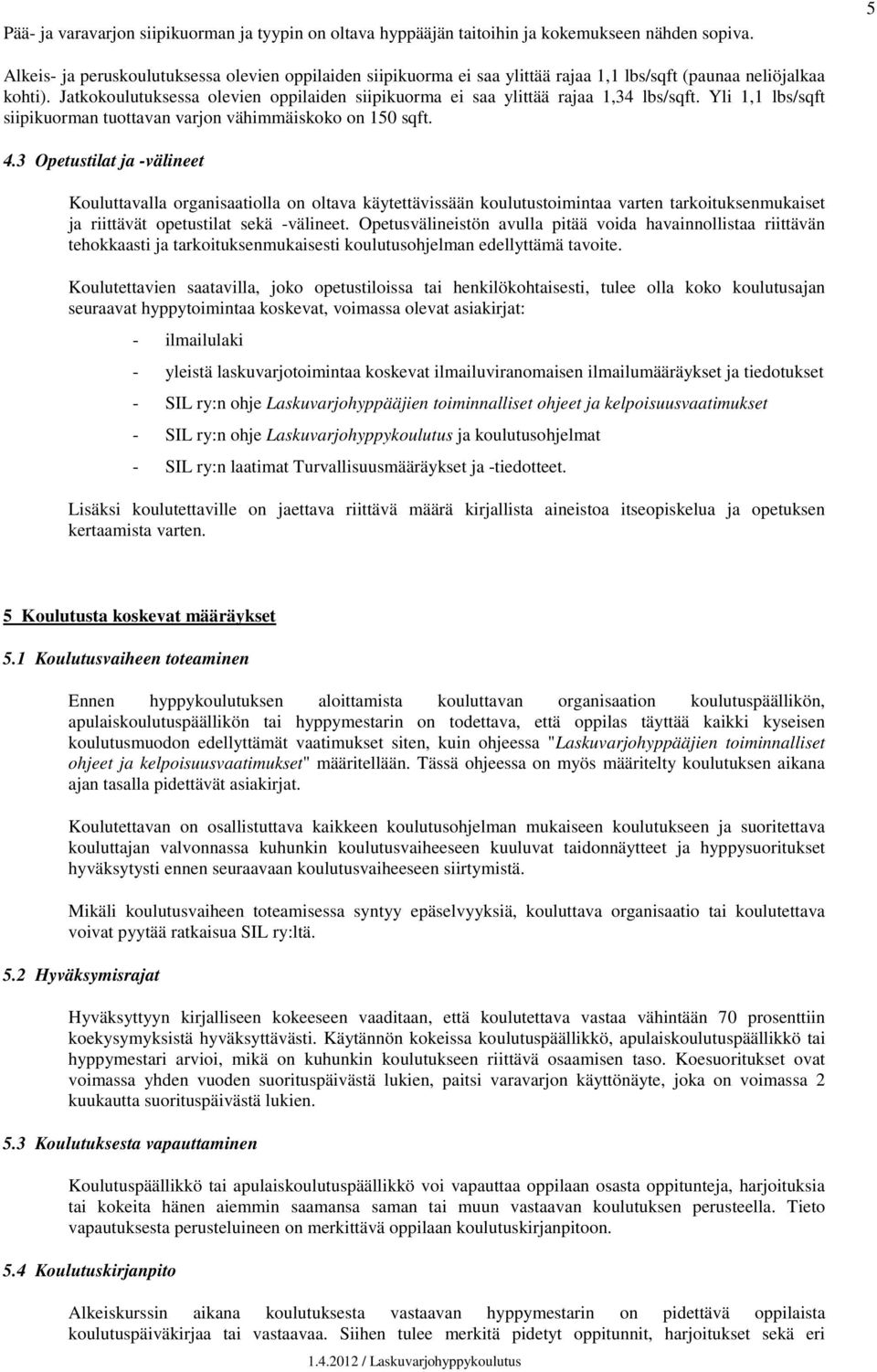 Jatkokoulutuksessa olevien oppilaiden siipikuorma ei saa ylittää rajaa 1,34 lbs/sqft. Yli 1,1 lbs/sqft siipikuorman tuottavan varjon vähimmäiskoko on 150 sqft. 4.