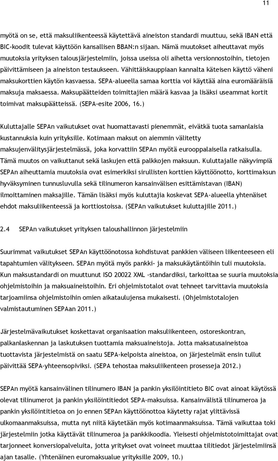 Vähittäiskauppiaan kannalta käteisen käyttö väheni maksukorttien käytön kasvaessa. SEPA alueella samaa korttia voi käyttää aina euromääräisiä maksuja maksaessa.