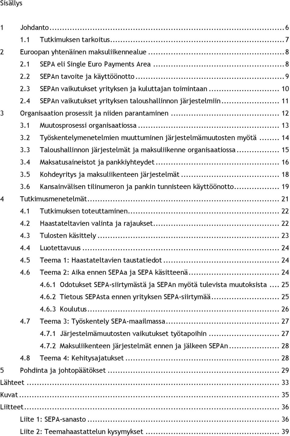 1 Muutosprosessi organisaatiossa... 13 3.2 Työskentelymenetelmien muuttuminen järjestelmämuutosten myötä... 14 3.3 Taloushallinnon järjestelmät ja maksuliikenne organisaatiossa... 15 3.