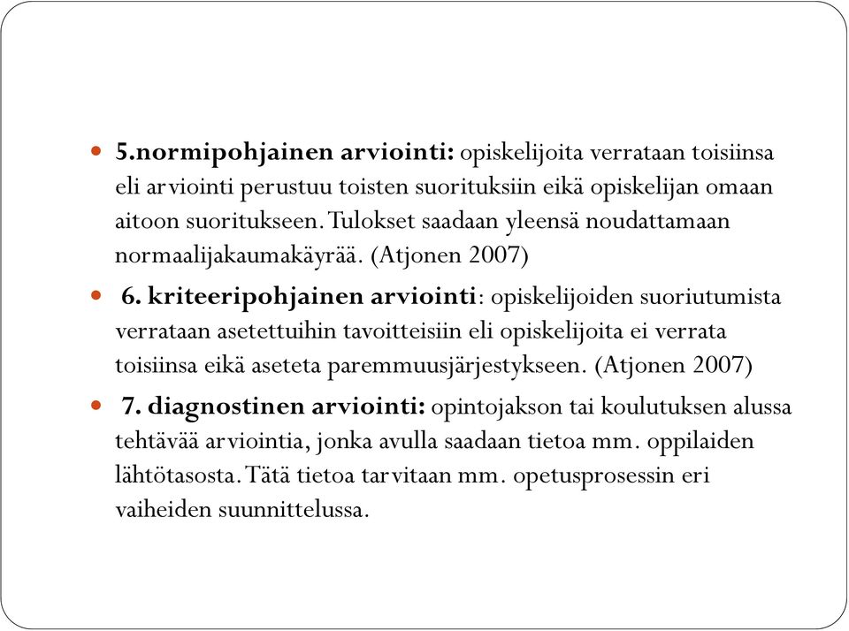 kriteeripohjainen arviointi: opiskelijoiden suoriutumista verrataan asetettuihin tavoitteisiin eli opiskelijoita ei verrata toisiinsa eikä aseteta