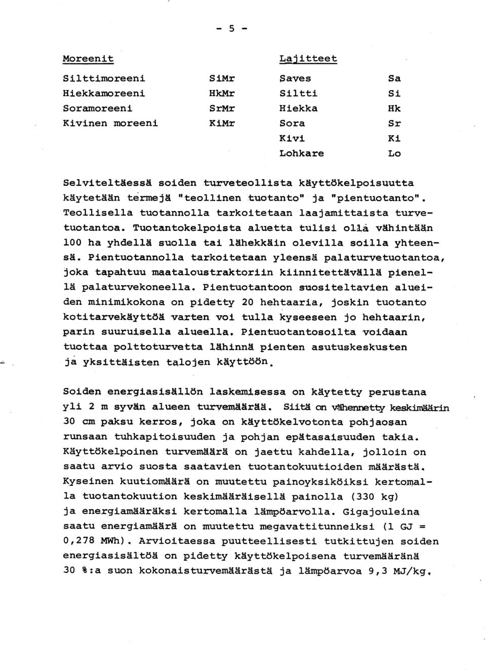 Tuotantokelpoista aluetta tulisi olla vähintään 100 ha yhdellä suolla tai lähekkäin olevilla soilla yhteen - sä.