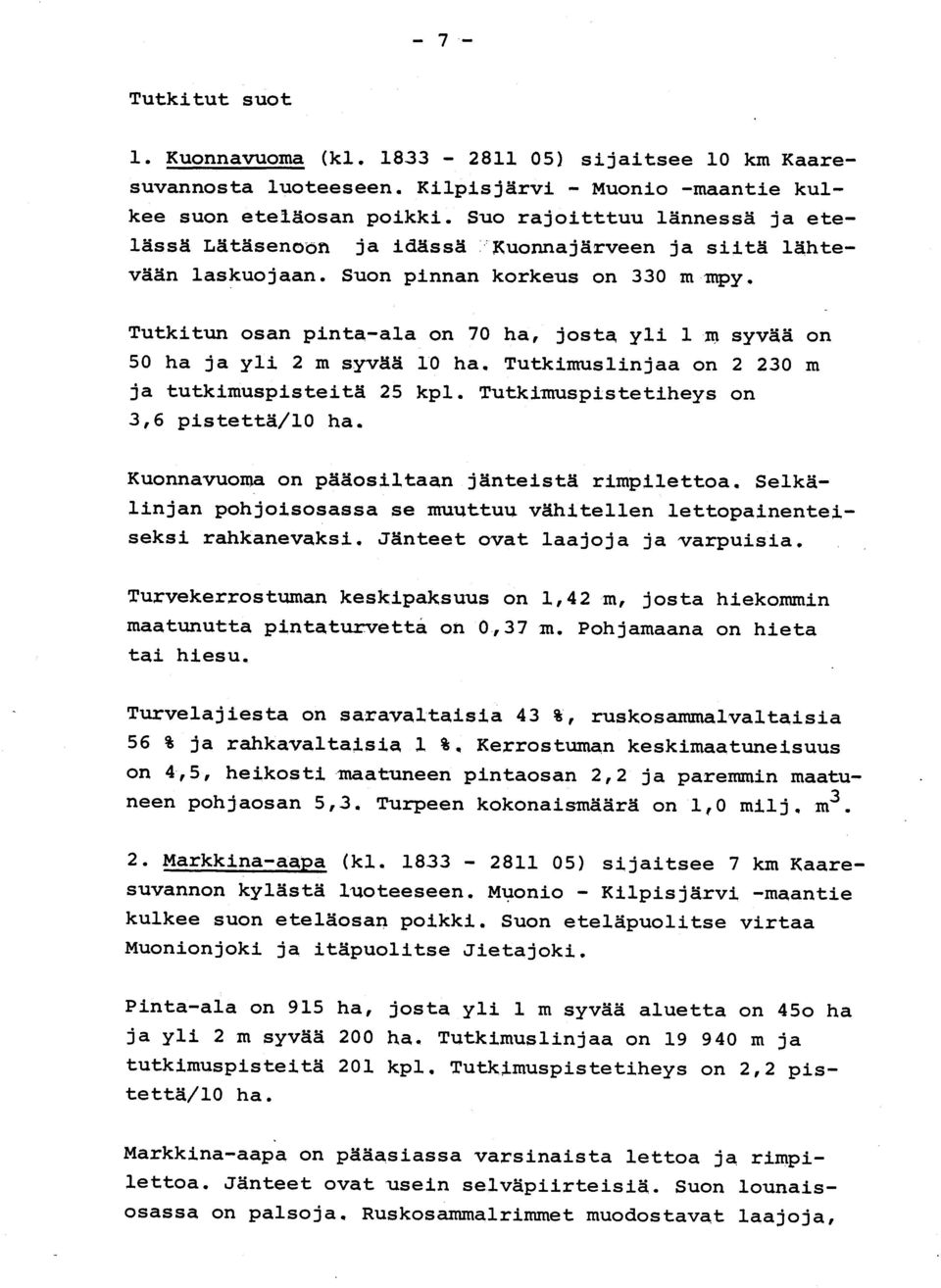 Tutkitun osan pinta-ala on 70 ha, josta yli 1 zn syvää on 50 ha ja yli 2 m syvää 10 ha. Tutkimuslinjaa on 2 230 m ja tutkimuspisteitä 25 kpl. Tutkimuspistetiheys o n 3,6 pistettä/10 ha.