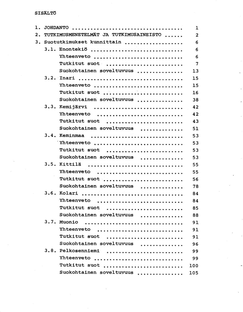 6. Kolari 8 4 Yhteenveto 8 4 Tutkitut suot 8 5 Suokohtainen soveltuvuus 8 8 3.7. Muonio 9 1 Yhteenveto 9 1 Tutkitut suot 9 1 Suokohtainen soveltuvuus 9 6 3.8. Pelkosenniemi 9 9 Yhteenveto 9 9 Tutkitut suot 10 0 Suokohtainen soveltuvuus 105