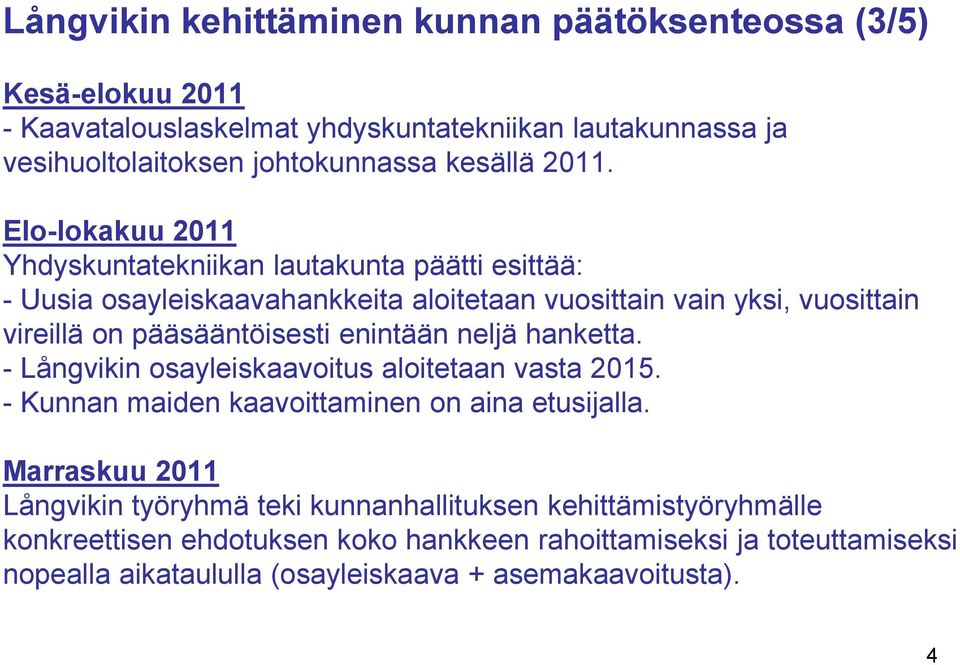 pääsääntöisesti enintään neljä hanketta. - Långvikin osayleiskaavoitus aloitetaan vasta 2015. - Kunnan maiden kaavoittaminen on aina etusijalla.