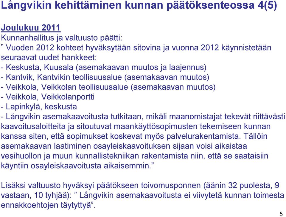 Lapinkylä, keskusta - Långvikin asemakaavoitusta tutkitaan, mikäli maanomistajat tekevät riittävästi kaavoitusaloitteita ja sitoutuvat maankäyttösopimusten tekemiseen kunnan kanssa siten, että