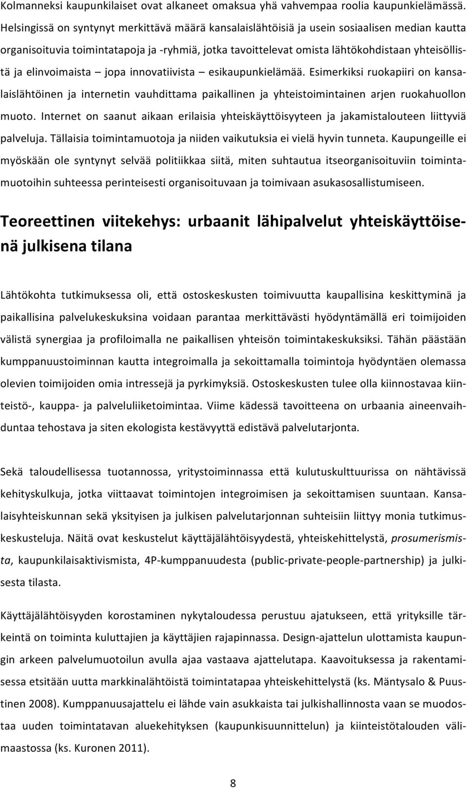 elinvoimaista jopa innovatiivista esikaupunkielämää. Esimerkiksi ruokapiiri on kansa- laislähtöinen ja internetin vauhdittama paikallinen ja yhteistoimintainen arjen ruokahuollon muoto.