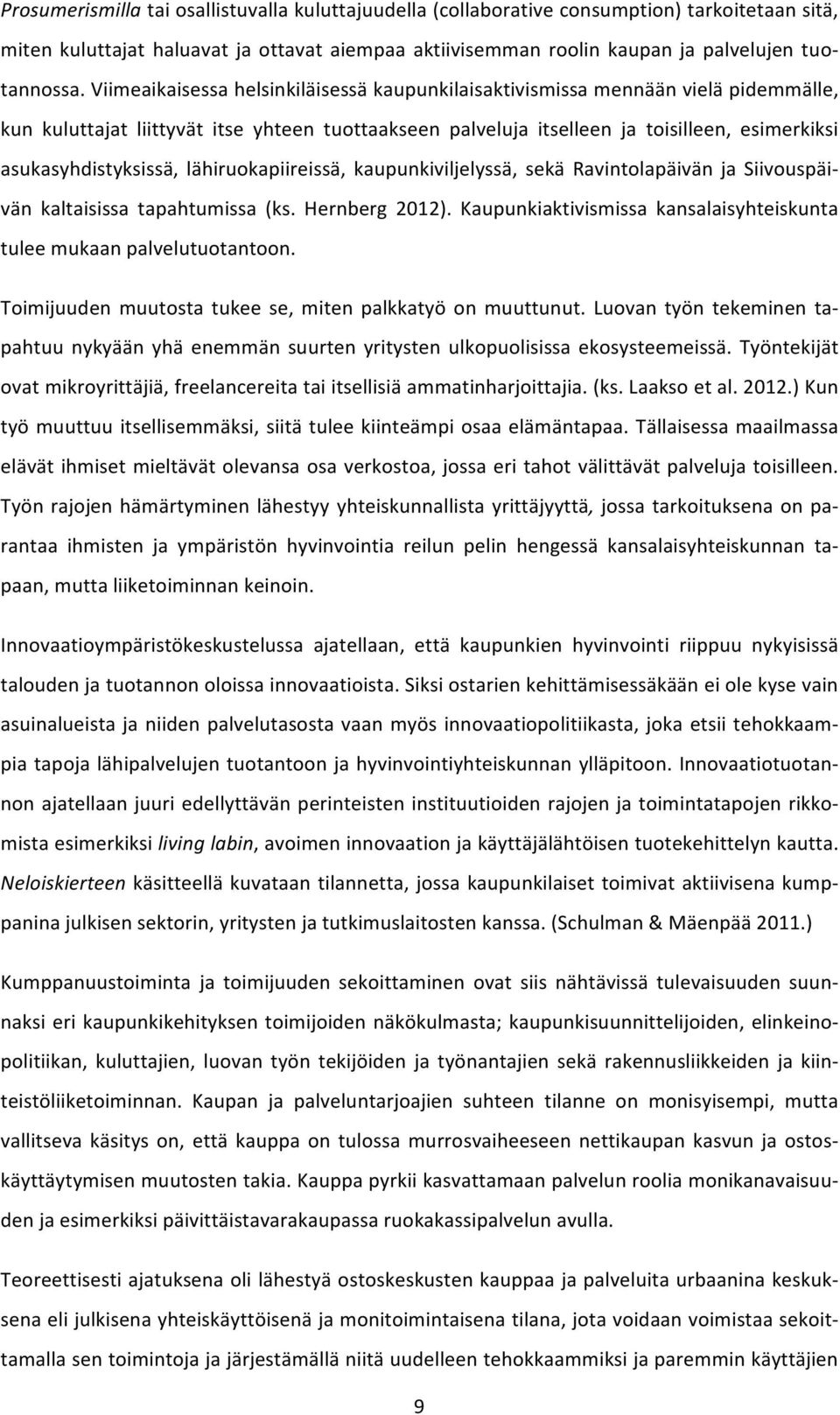 asukasyhdistyksissä, lähiruokapiireissä, kaupunkiviljelyssä, sekä Ravintolapäivän ja Siivouspäi- vän kaltaisissa tapahtumissa (ks. Hernberg 2012).