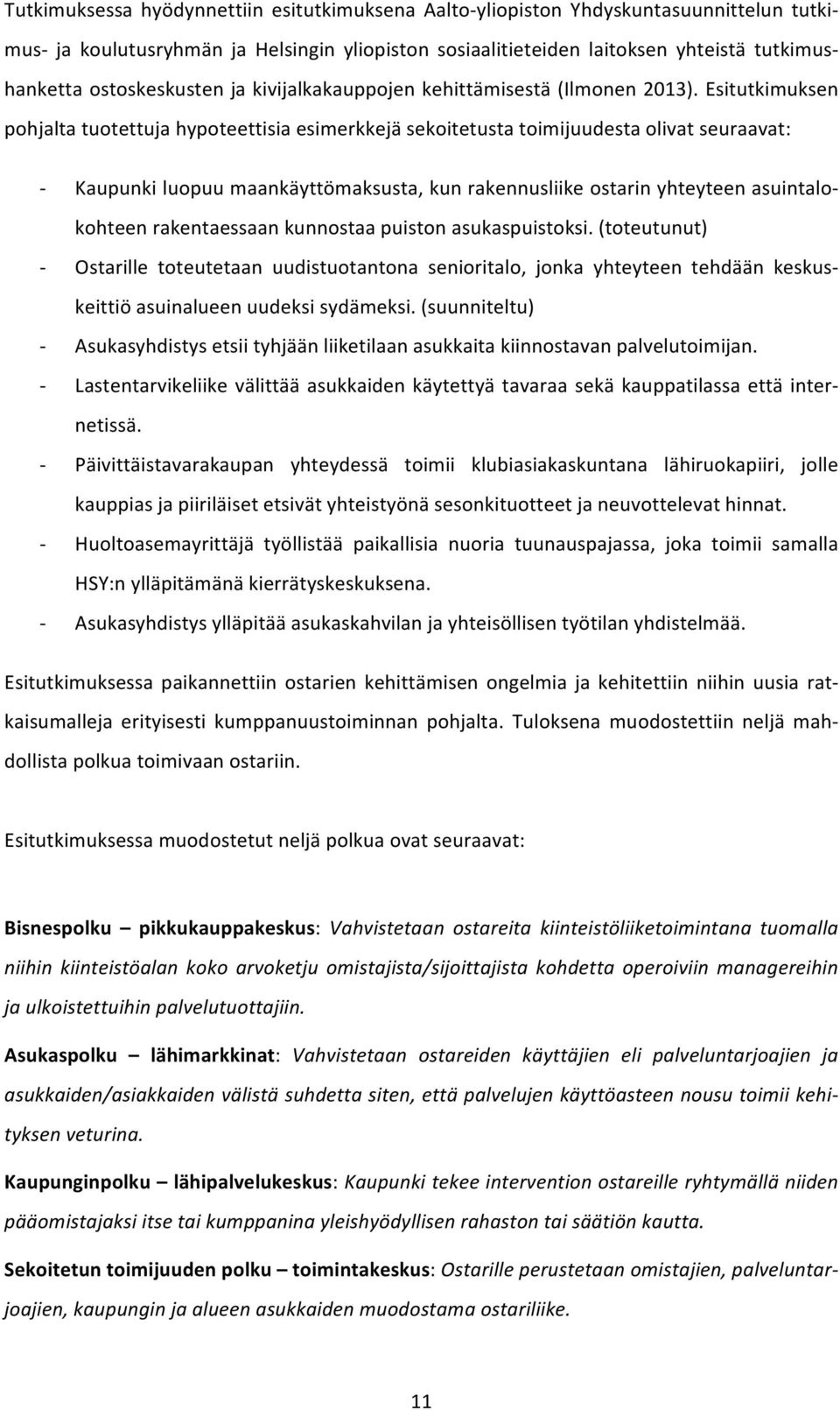 Esitutkimuksen pohjalta tuotettuja hypoteettisia esimerkkejä sekoitetusta toimijuudesta olivat seuraavat: Kaupunki luopuu maankäyttömaksusta, kun rakennusliike ostarin yhteyteen asuintalo- kohteen