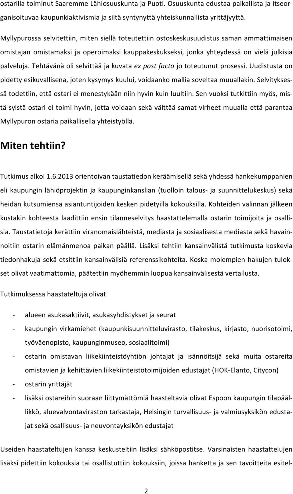 Tehtävänä oli selvittää ja kuvata ex post facto jo toteutunut prosessi. Uudistusta on pidetty esikuvallisena, joten kysymys kuului, voidaanko mallia soveltaa muuallakin.