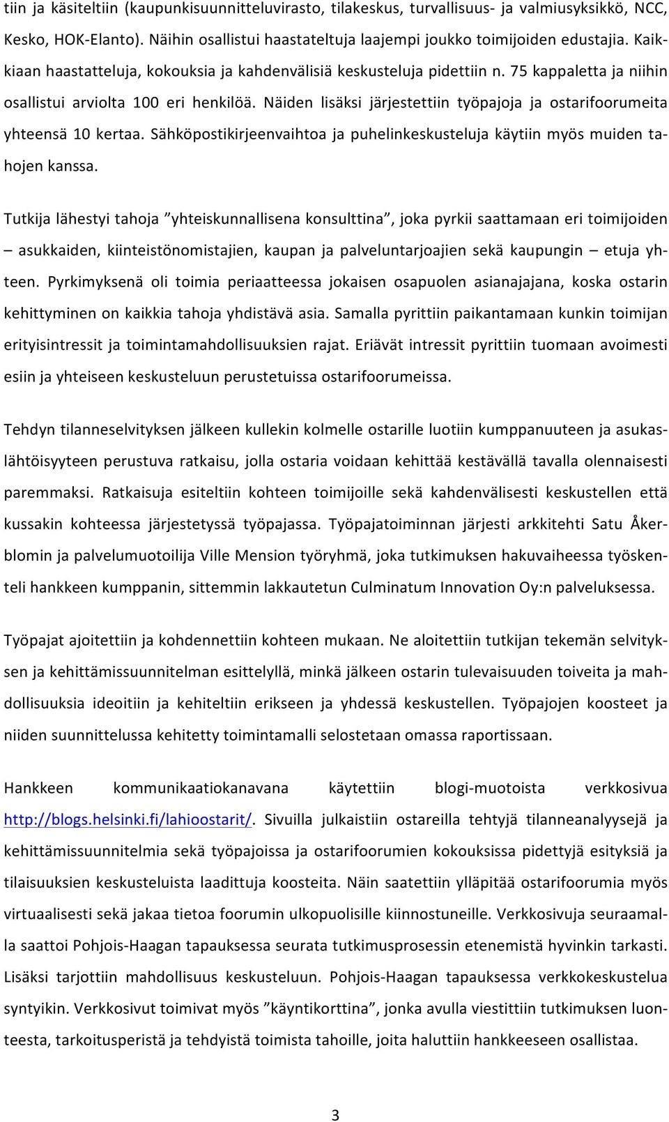 Näiden lisäksi järjestettiin työpajoja ja ostarifoorumeita yhteensä 10 kertaa. Sähköpostikirjeenvaihtoa ja puhelinkeskusteluja käytiin myös muiden ta- hojen kanssa.