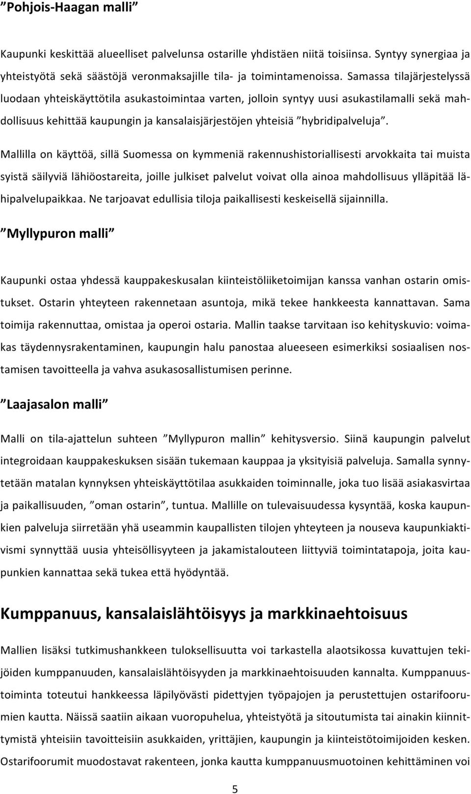 Mallilla on käyttöä, sillä Suomessa on kymmeniä rakennushistoriallisesti arvokkaita tai muista syistä säilyviä lähiöostareita, joille julkiset palvelut voivat olla ainoa mahdollisuus ylläpitää lä-