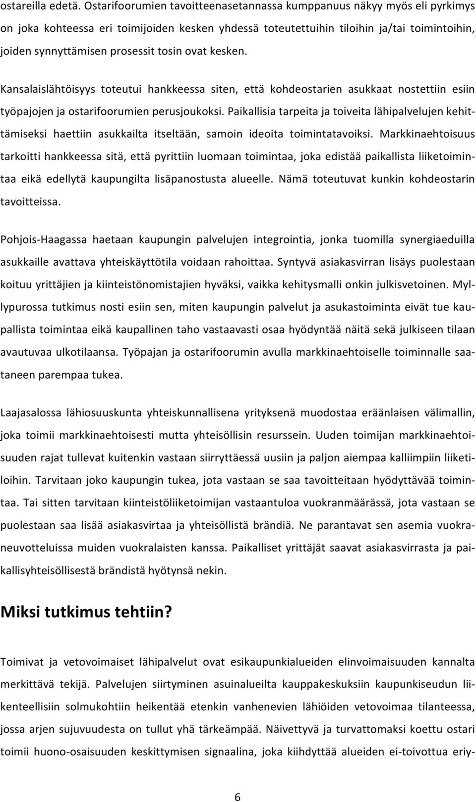 tosin ovat kesken. Kansalaislähtöisyys toteutui hankkeessa siten, että kohdeostarien asukkaat nostettiin esiin työpajojen ja ostarifoorumien perusjoukoksi.