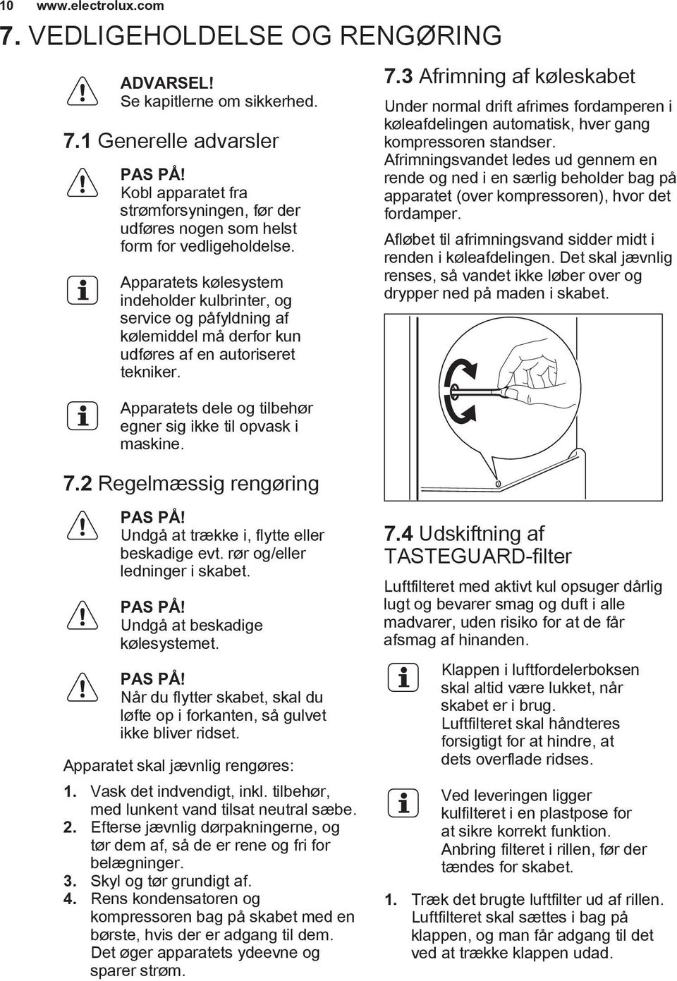 Apparatets kølesystem indeholder kulbrinter, og service og påfyldning af kølemiddel må derfor kun udføres af en autoriseret tekniker. Apparatets dele og tilbehør egner sig ikke til opvask i maskine.