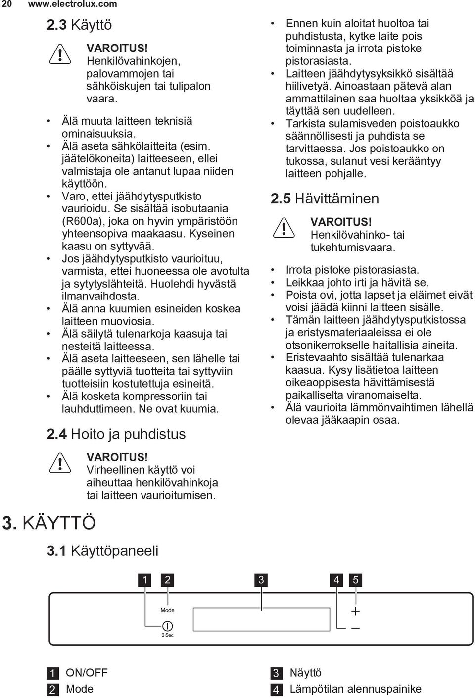 Se sisältää isobutaania (R600a), joka on hyvin ympäristöön yhteensopiva maakaasu. Kyseinen kaasu on syttyvää.