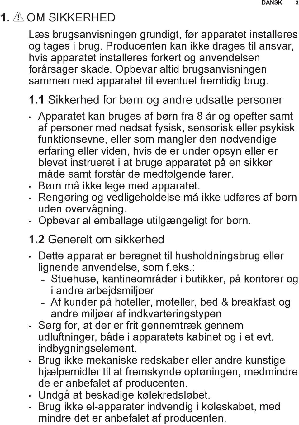 1 Sikkerhed for børn og andre udsatte personer Apparatet kan bruges af børn fra 8 år og opefter samt af personer med nedsat fysisk, sensorisk eller psykisk funktionsevne, eller som mangler den