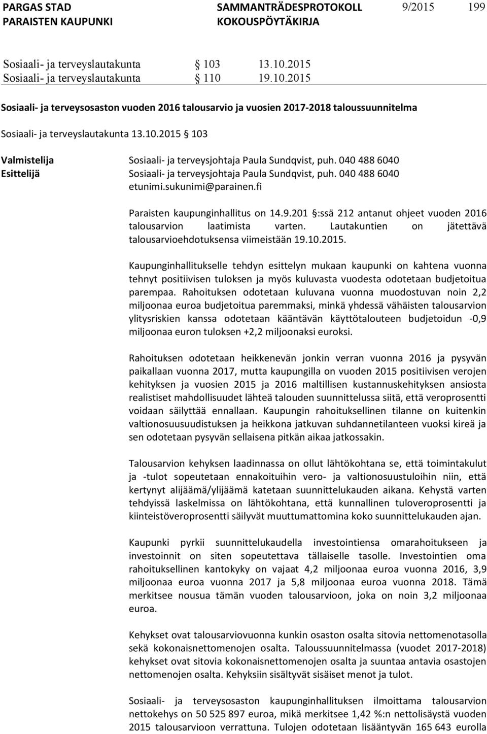 fi Paraisten kaupunginhallitus on 14.9.201 :ssä 212 antanut ohjeet vuoden 2016 talousarvion laatimista varten. Lautakuntien on jätettävä talousarvioehdotuksensa viimeistään 19.10.2015.