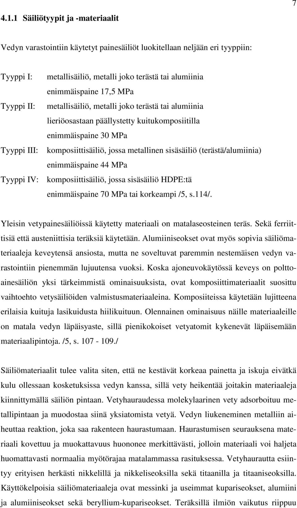 (terästä/alumiinia) enimmäispaine 44 MPa Tyyppi IV: komposiittisäiliö, jossa sisäsäiliö HDPE:tä enimmäispaine 70 MPa tai korkeampi /5, s.114/.