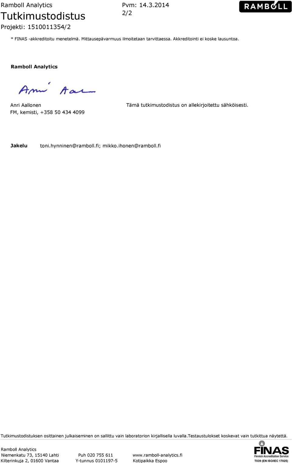 hynninen@ramboll.fi; mikko.ihonen@ramboll.fi Tutkimustodistuksen osittainen julkaiseminen on sallittu vain laboratorion kirjallisella luvalla.