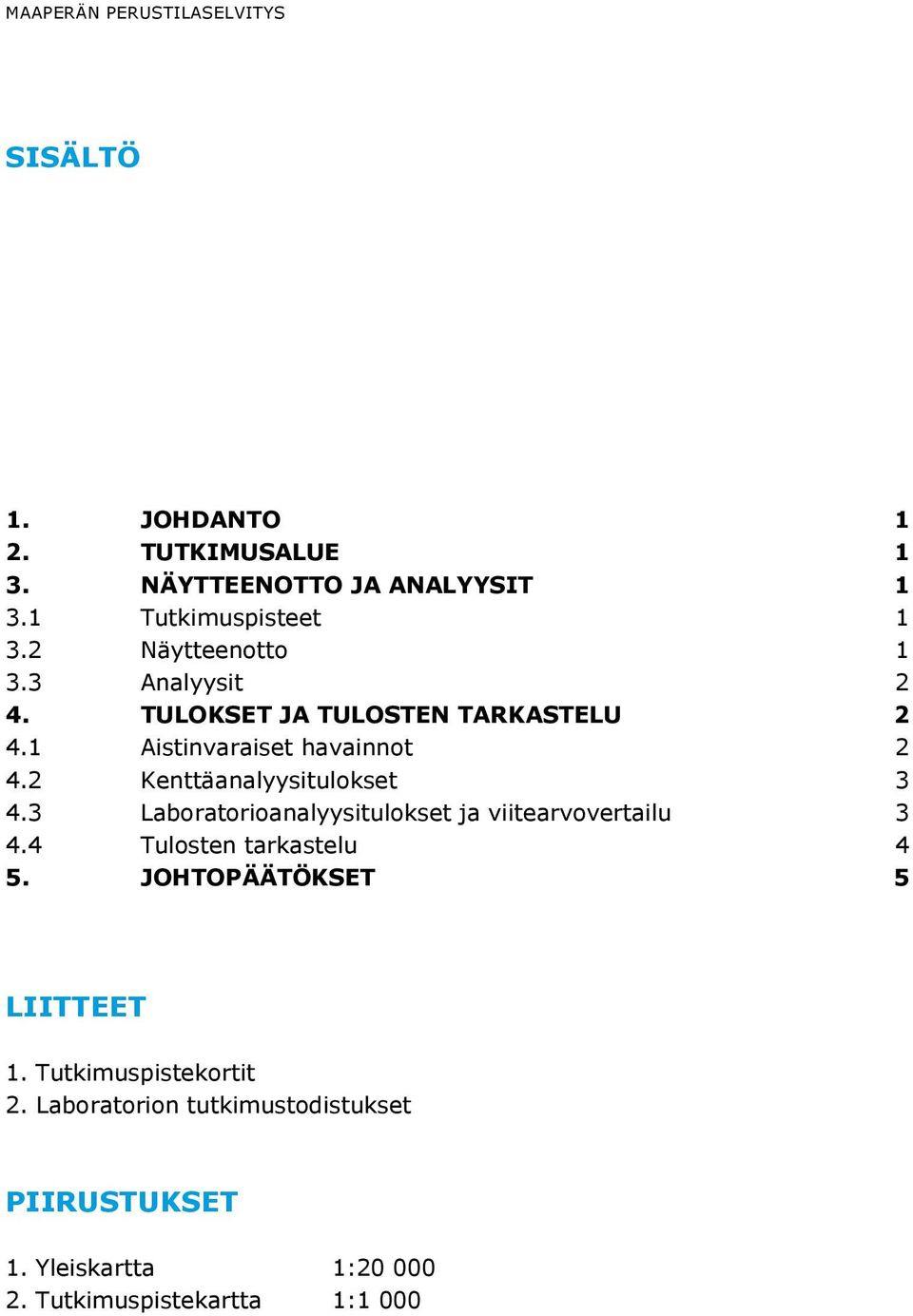 2 Kenttäanalyysitulokset 3 4.3 Laboratorioanalyysitulokset ja viitearvovertailu 3 4.4 Tulosten tarkastelu 4 5.