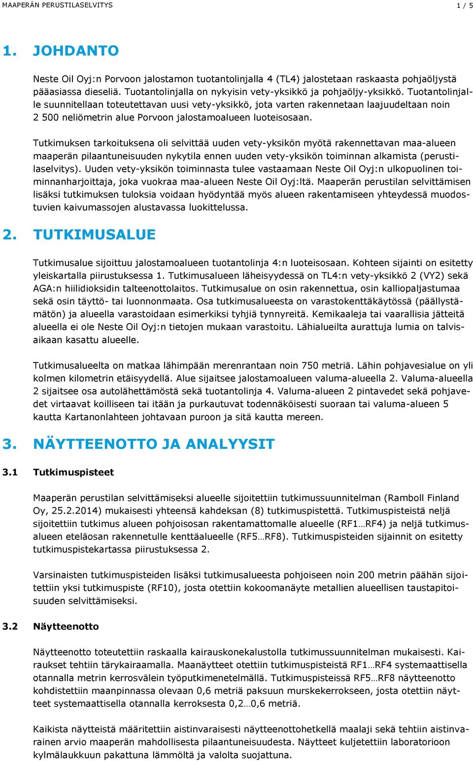 Tuotantolinjalle suunnitellaan toteutettavan uusi vety-yksikkö, jota varten rakennetaan laajuudeltaan noin 2 500 neliömetrin alue Porvoon jalostamoalueen luoteisosaan.