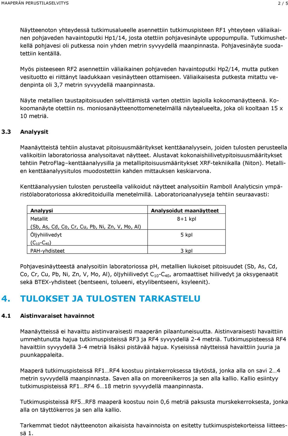 Myös pisteeseen RF2 asennettiin väliaikainen pohjaveden havaintoputki Hp2/14, mutta putken vesituotto ei riittänyt laadukkaan vesinäytteen ottamiseen.