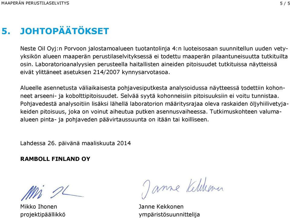 tutkituilta osin. Laboratorioanalyysien perusteella haitallisten aineiden pitoisuudet tutkituissa näytteissä eivät ylittäneet asetuksen 214/2007 kynnysarvotasoa.