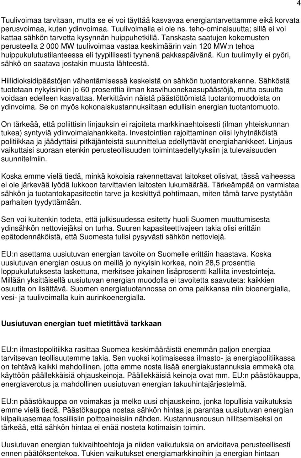 Tanskasta saatujen kokemusten perusteella 2 000 MW tuulivoimaa vastaa keskimäärin vain 120 MW:n tehoa huippukulutustilanteessa eli tyypillisesti tyynenä pakkaspäivänä.