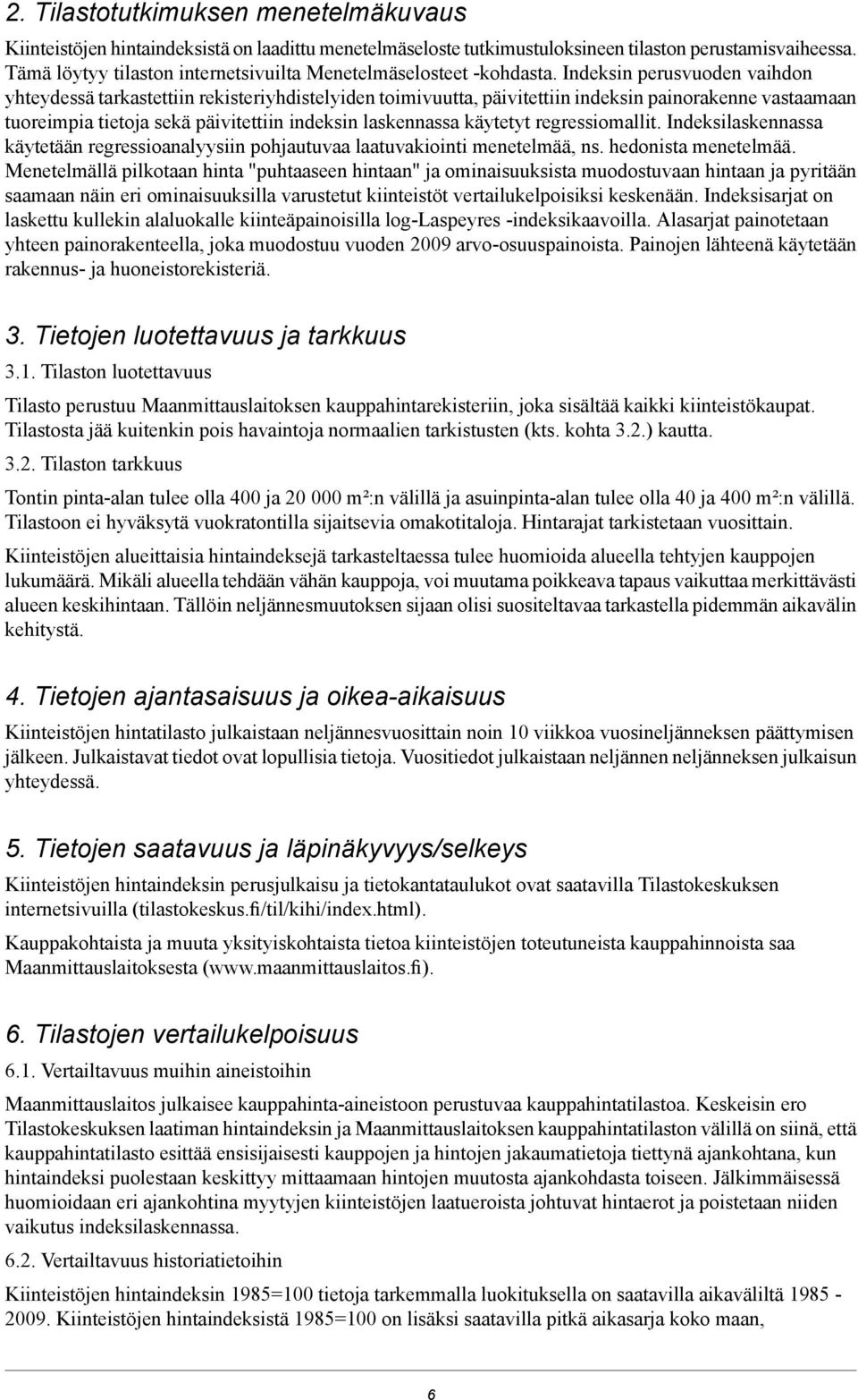 Indeksin perusvuoden vaihdon yhteydessä tarkastettiin rekisteriyhdistelyiden toimivuutta, päivitettiin indeksin painorakenne vastaamaan tuoreimpia tietoja sekä päivitettiin indeksin laskennassa