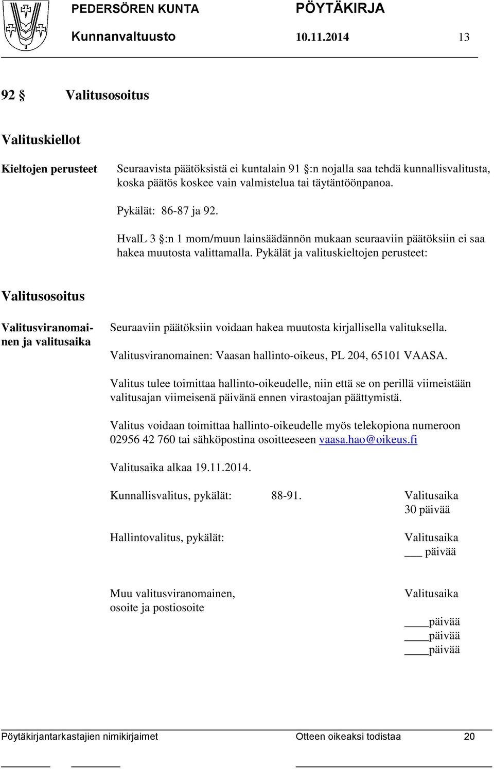 Pykälät: 86-87 ja 92. HvalL 3 :n 1 mom/muun lainsäädännön mukaan seuraaviin päätöksiin ei saa hakea muutosta valittamalla.