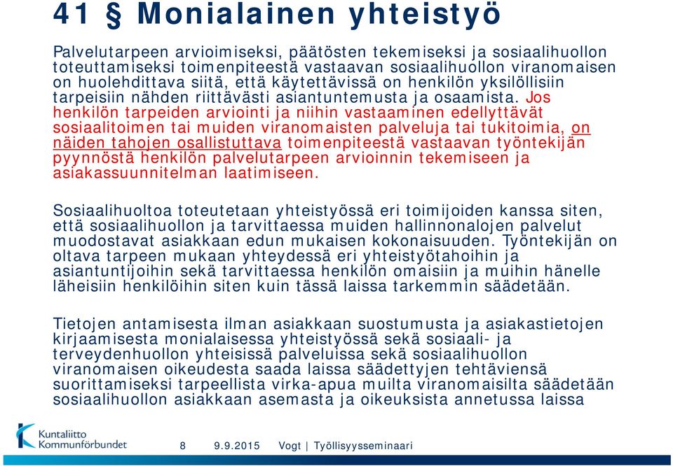 Jos henkilön tarpeiden arviointi ja niihin vastaaminen edellyttävät sosiaalitoimen tai muiden viranomaisten palveluja tai tukitoimia, on näiden tahojen osallistuttava toimenpiteestä vastaavan