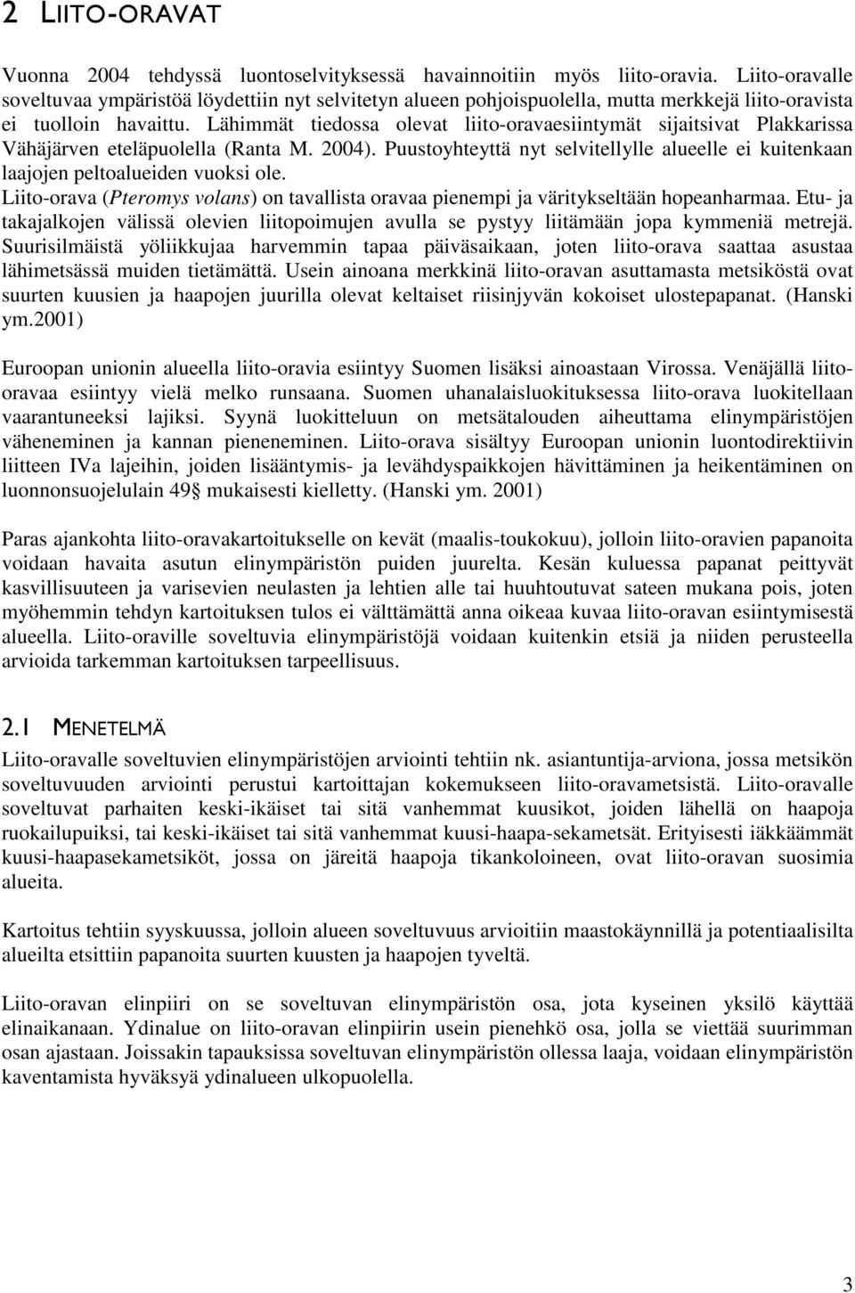 Lähimmät tiedossa olevat liito-oravaesiintymät sijaitsivat Plakkarissa Vähäjärven eteläpuolella (Ranta M. 2004).