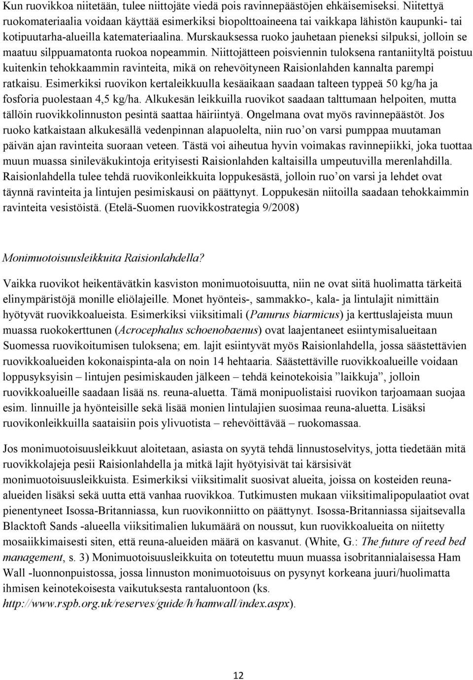 Murskauksessa ruoko jauhetaan pieneksi silpuksi, jolloin se maatuu silppuamatonta ruokoa nopeammin.