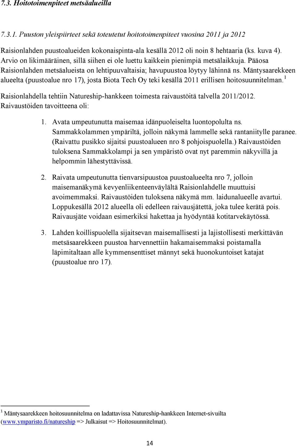 Arvio on likimääräinen, sillä siihen ei ole luettu kaikkein pienimpiä metsälaikkuja. Pääosa Raisionlahden metsäalueista on lehtipuuvaltaisia; havupuustoa löytyy lähinnä ns.