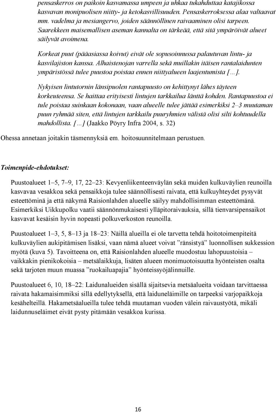 Korkeat puut (pääasiassa koivut) eivät ole sopusoinnussa palautuvan lintu- ja kasvilajiston kanssa.