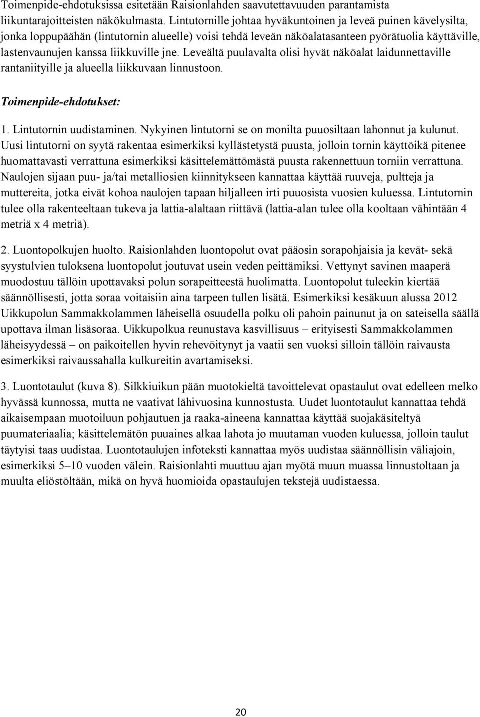 jne. Leveältä puulavalta olisi hyvät näköalat laidunnettaville rantaniityille ja alueella liikkuvaan linnustoon. Toimenpide-ehdotukset: 1. Lintutornin uudistaminen.