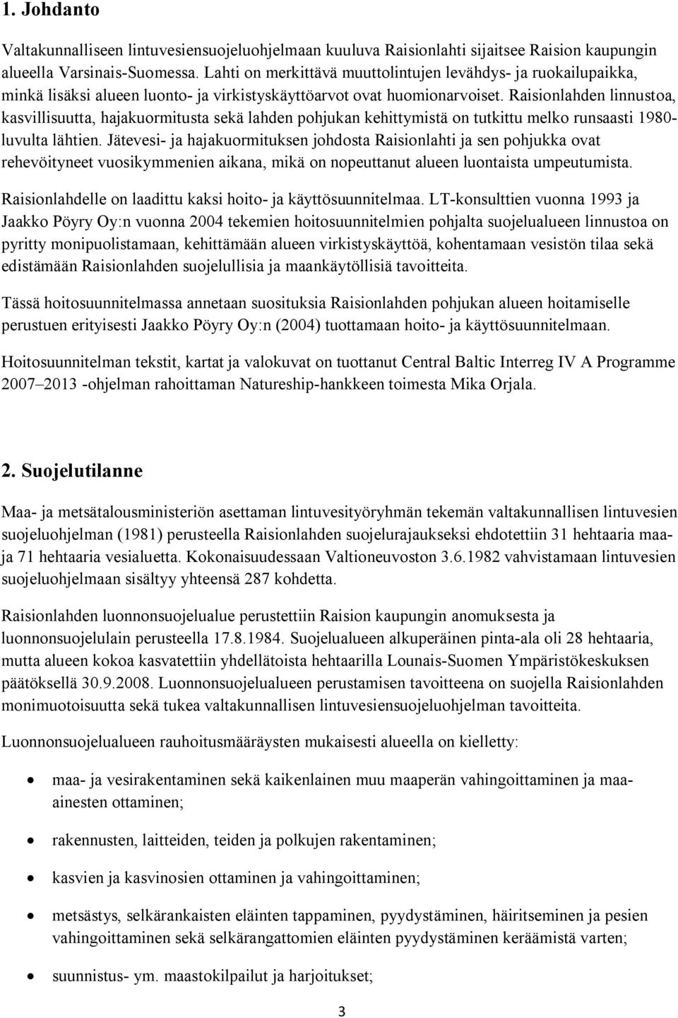 Raisionlahden linnustoa, kasvillisuutta, hajakuormitusta sekä lahden pohjukan kehittymistä on tutkittu melko runsaasti 1980- luvulta lähtien.