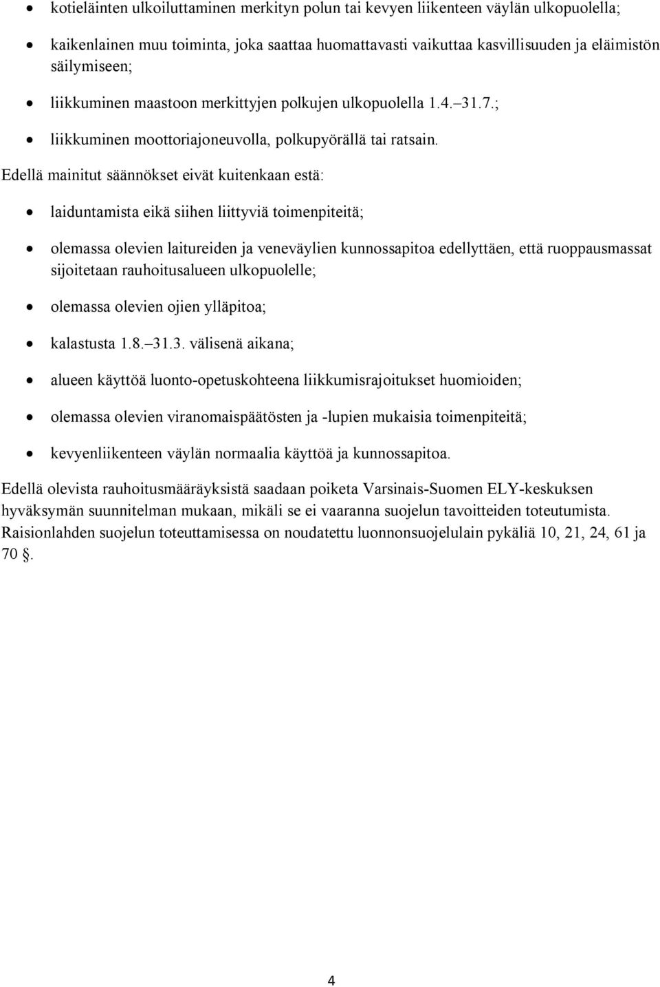 Edellä mainitut säännökset eivät kuitenkaan estä: laiduntamista eikä siihen liittyviä toimenpiteitä; olemassa olevien laitureiden ja veneväylien kunnossapitoa edellyttäen, että ruoppausmassat